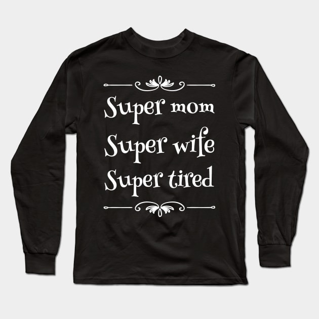 Super mom super wife super tired Long Sleeve T-Shirt by captainmood